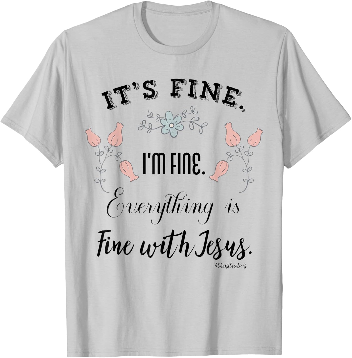 It’s Fine. I’m Fine. Everything is Fine with Jesus Christian T-Shirt - T-Shirt | Ash