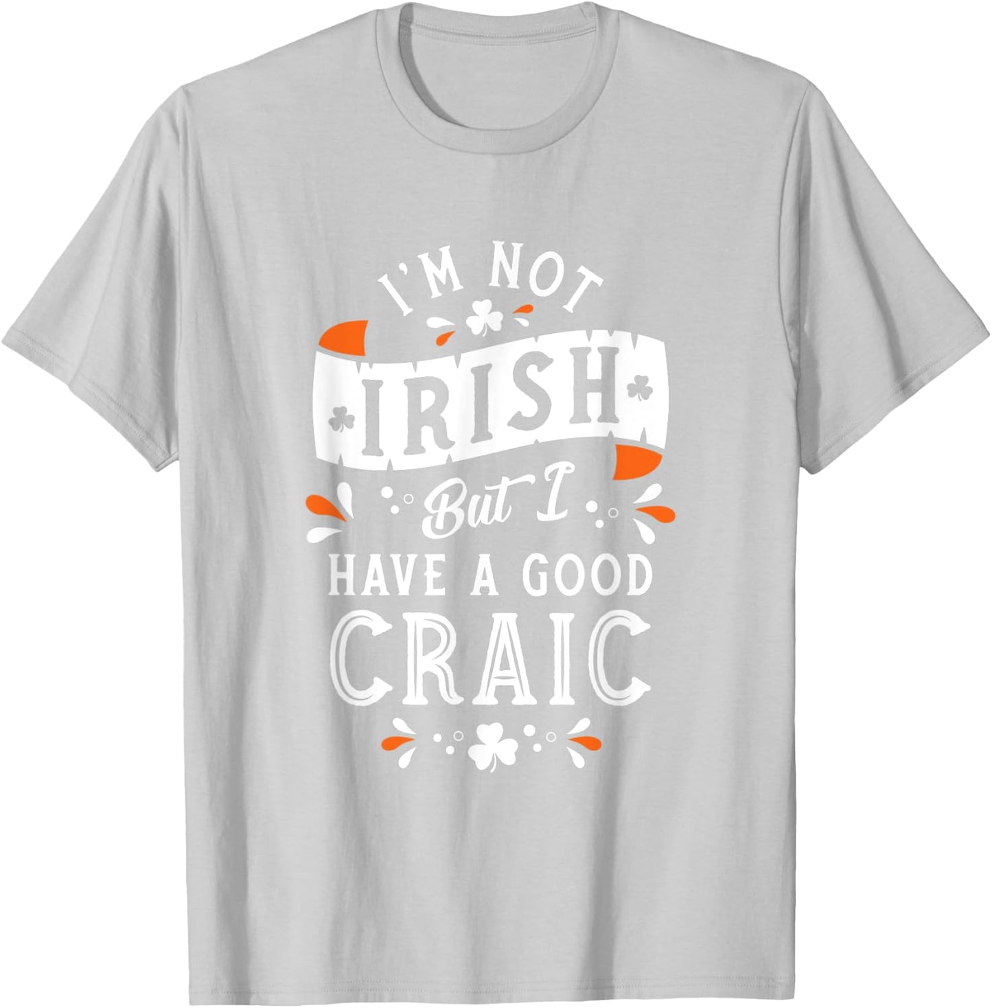 Not Irish but I have a Good Craic - Funny St Paddy's Day T-Shirt - T-Shirt | Ash