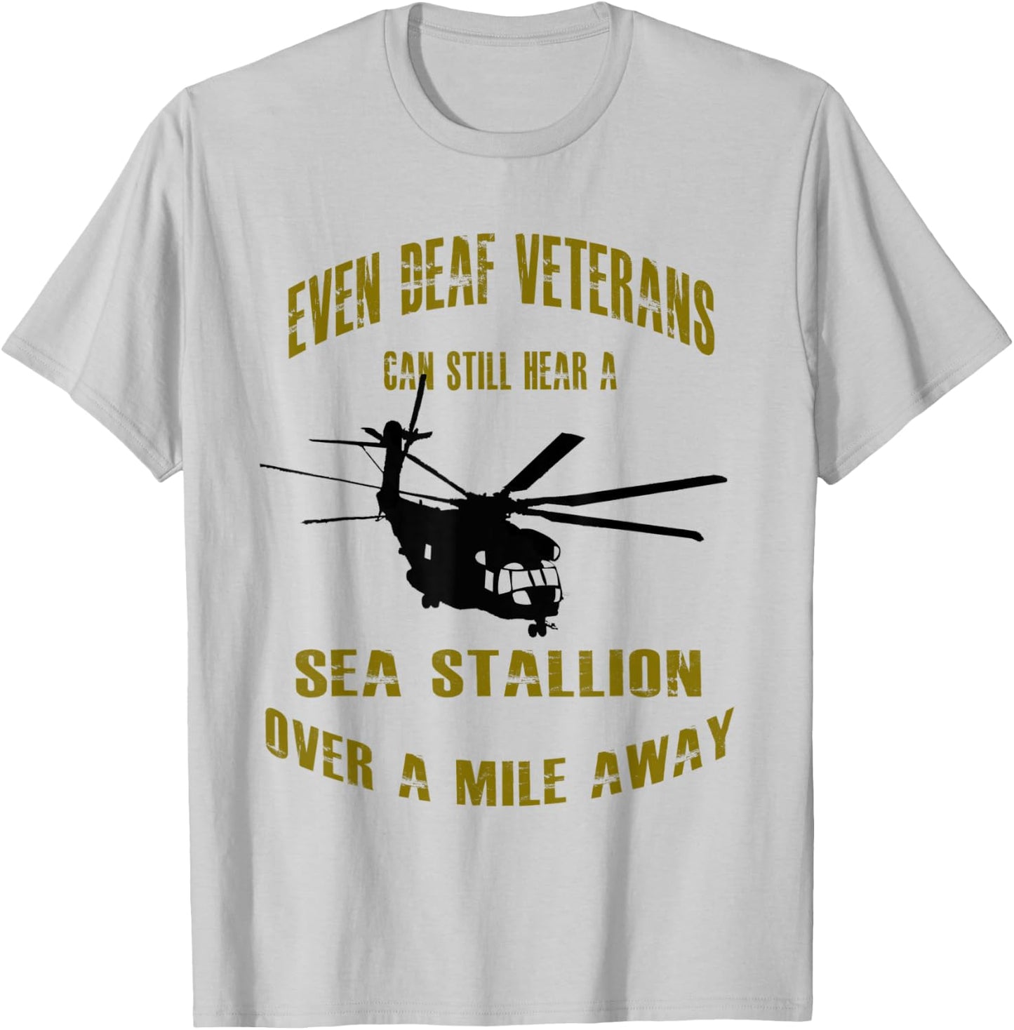Deaf Veterans can hear a Sea Stallion over a Mile Away CH-53 T-Shirt - T-Shirt | Ash