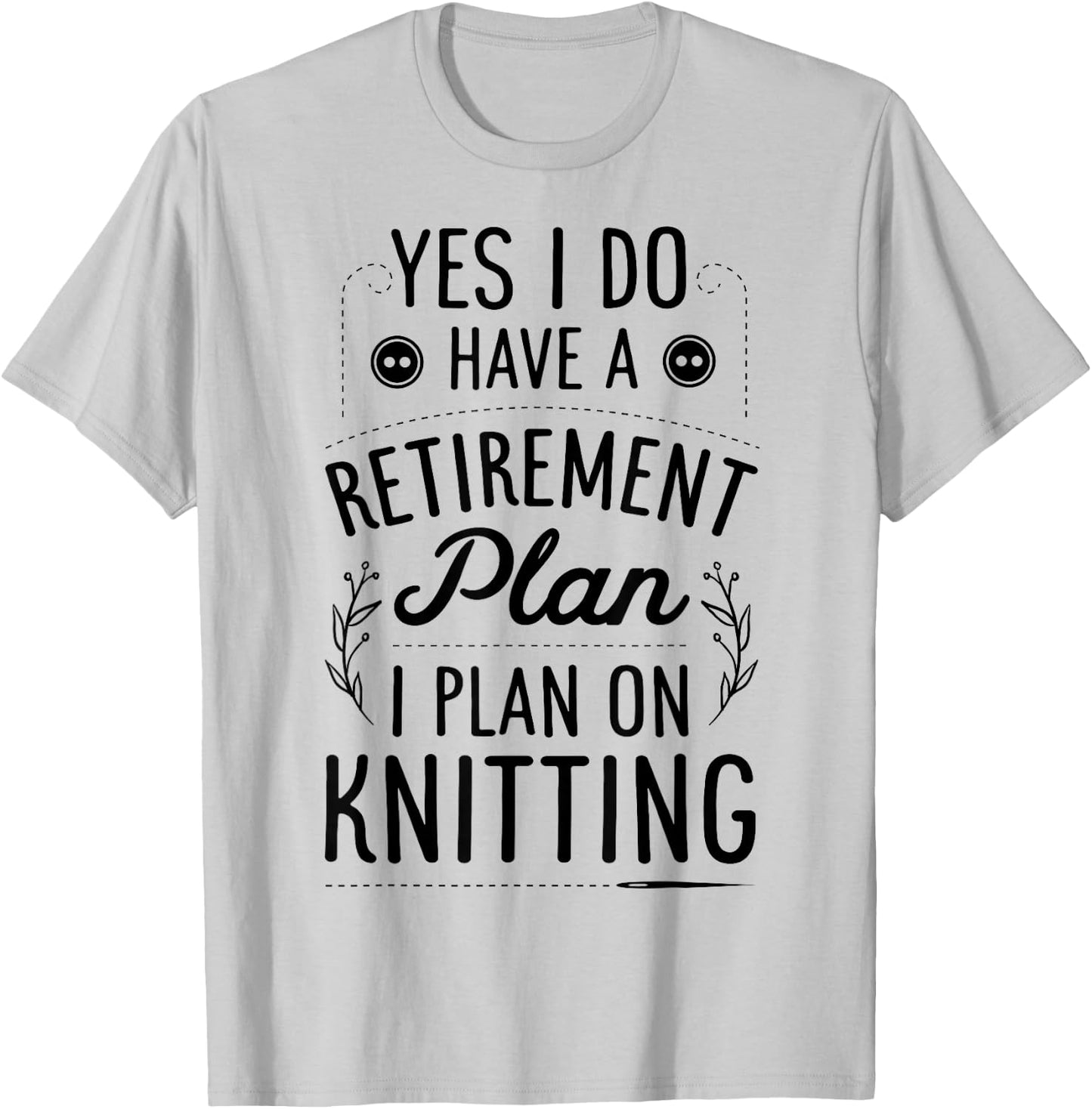 Yes I Do Have A Retirement Plan I Plan On Knitting Knitter T-Shirt - T-Shirt | Ash