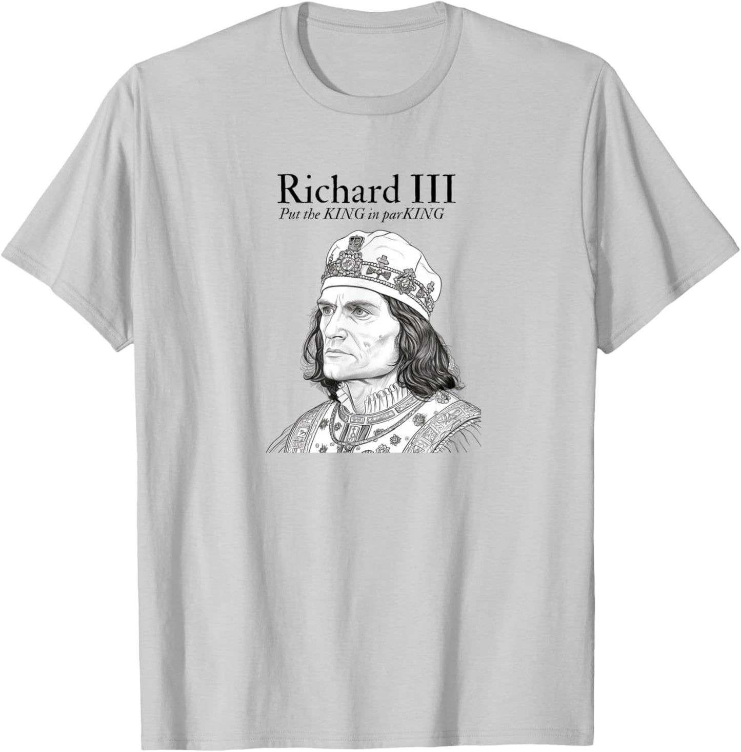 Richard III | Put the KING in parKING | British History T-Shirt - T-Shirt | Ash