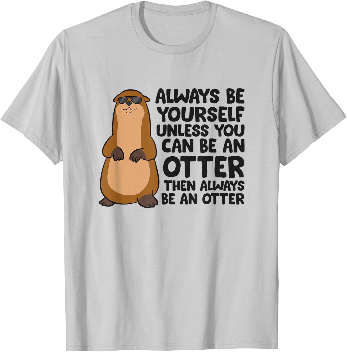 Always Be Yourself Unless You Can Be An Otter T-Shirt - T-Shirt | Ash
