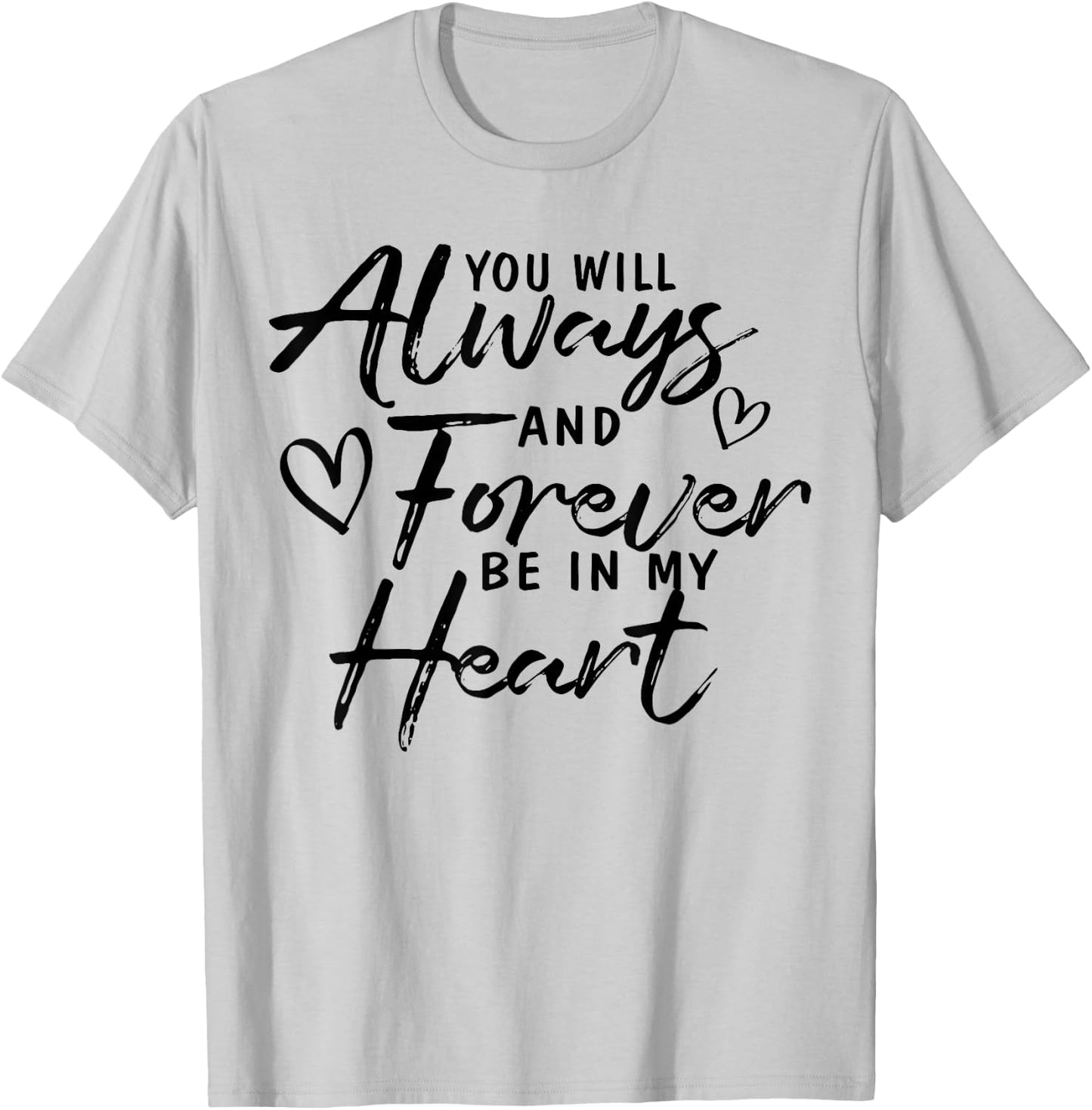 You Will Always And Forever Be In My Heart Gift T-Shirt - T-Shirt | Ash