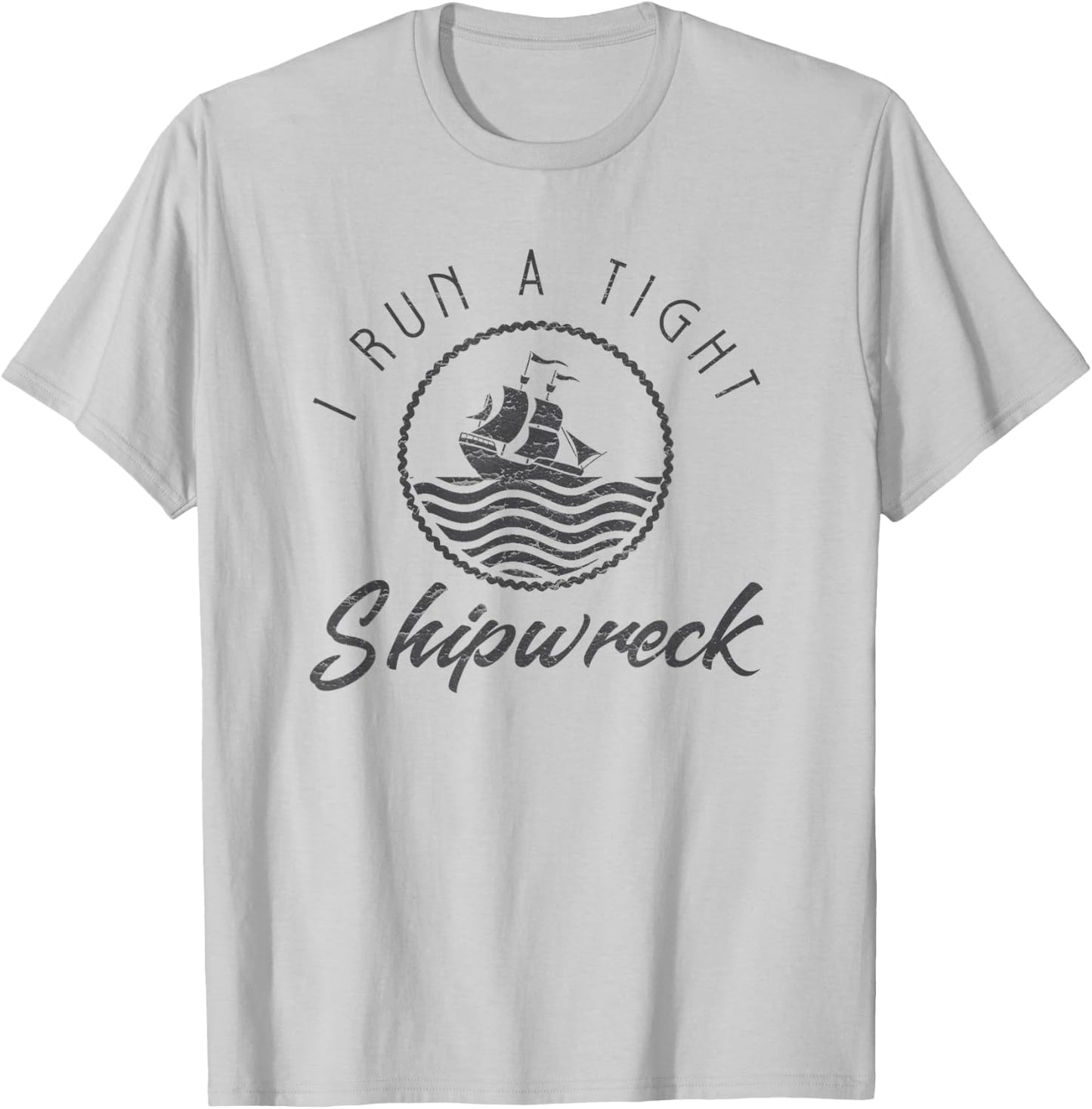 I Run A Tight Shipwreck Funny Vintage Mom Dad Quote Gift T-Shirt - T-Shirt | Ash