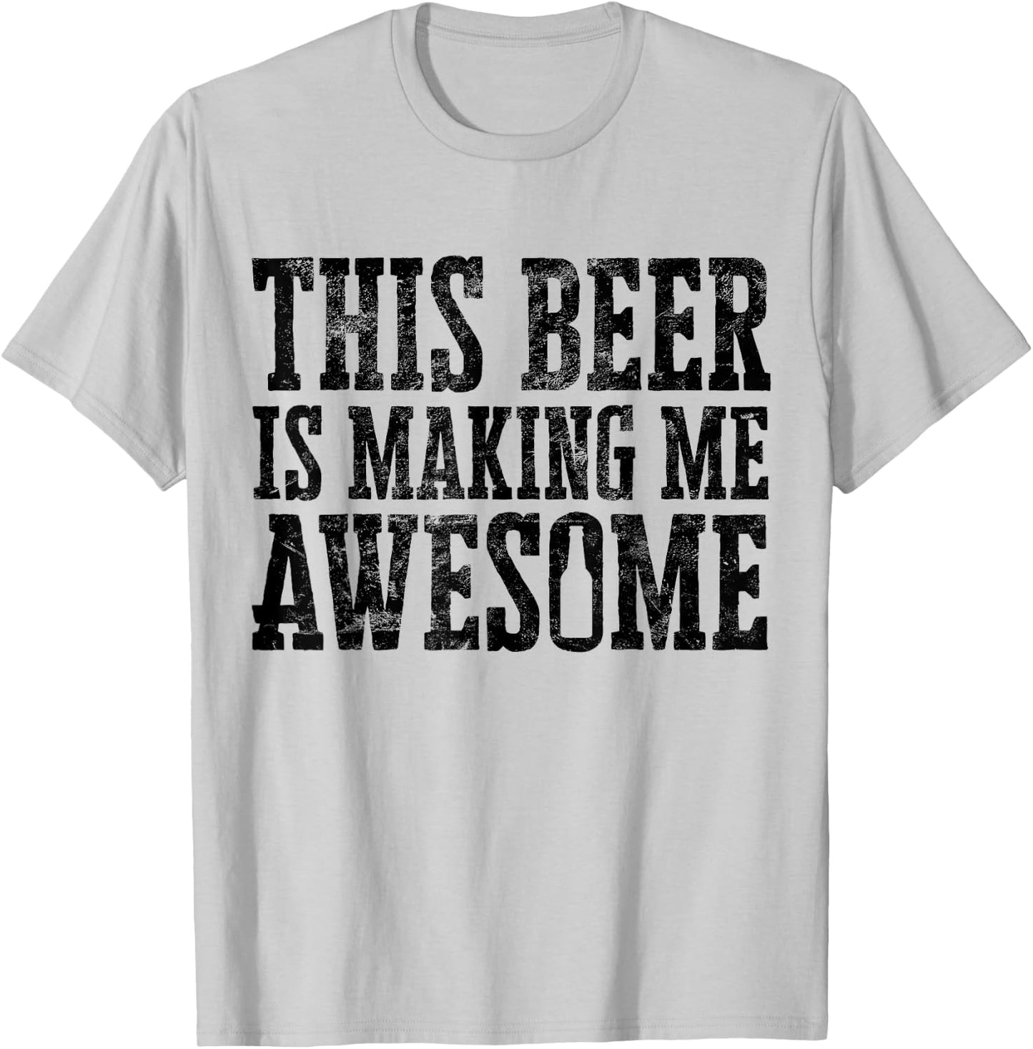 This Beer Is Making Me Awesome Distressed Drinking Alcohol T-Shirt - T-Shirt | Ash
