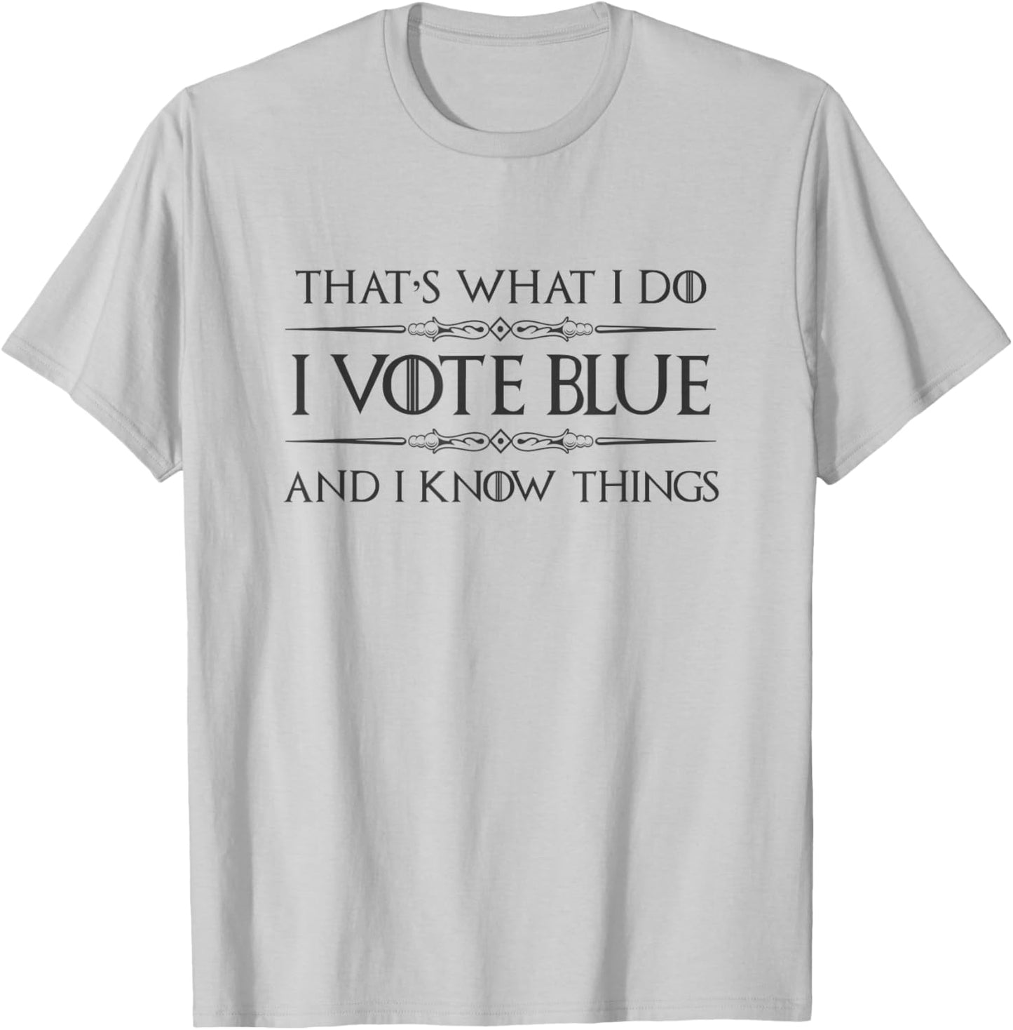 Democrat Politics Gifts - I Vote Blue and I Know Things T-Shirt - T-Shirt | Ash