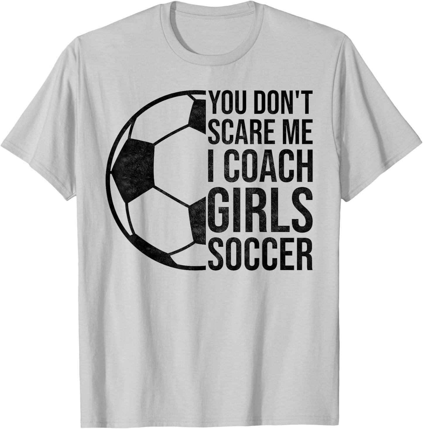 Coaches Gift You Don't Scare Me I Coach Girls Soccer Coach T-Shirt - T-Shirt | Ash