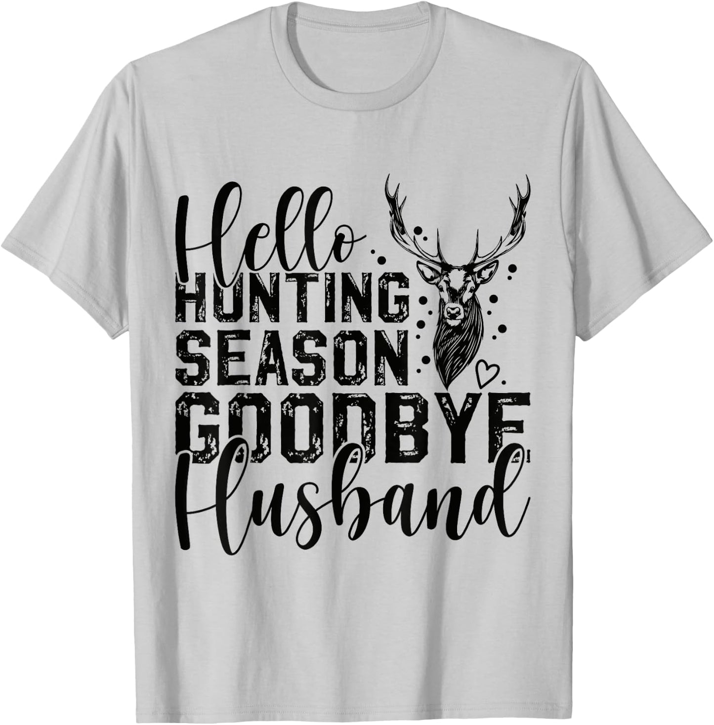Hello Hunting Season Goodbye Husband Deer Hunting Season T-Shirt - T-Shirt | Ash