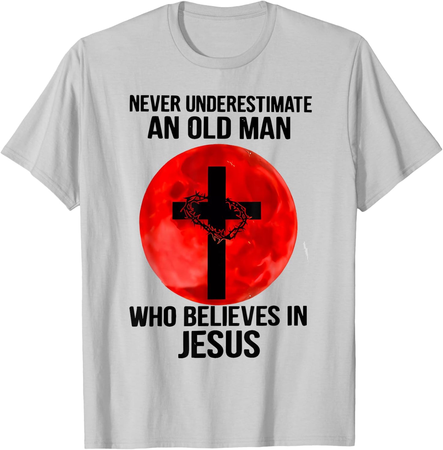 Never Underestimate An Old Man Who Believes In Jesus Christ T-Shirt - T-Shirt | Ash