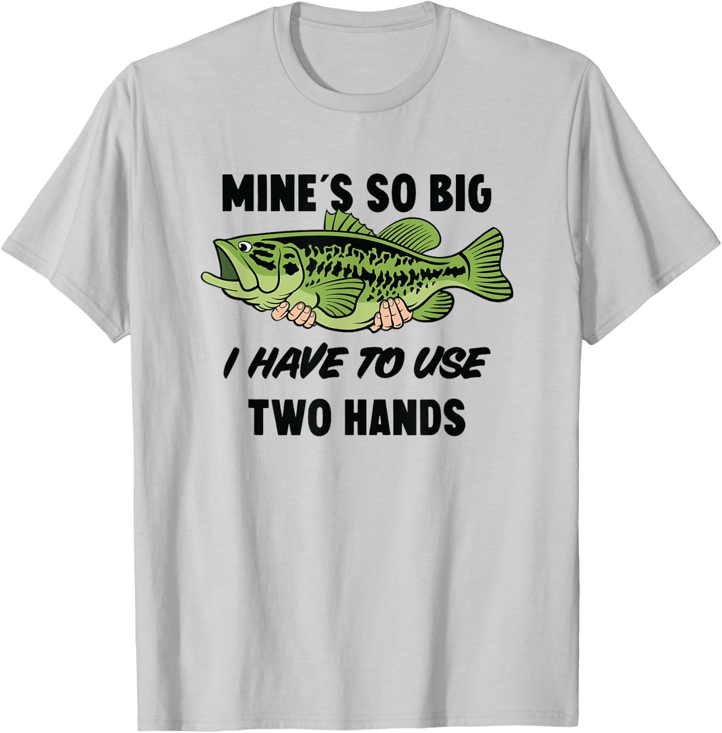 Mines So Big I Have to Use Two Hands Funny Bass Fishing T-Shirt - T-Shirt | Ash