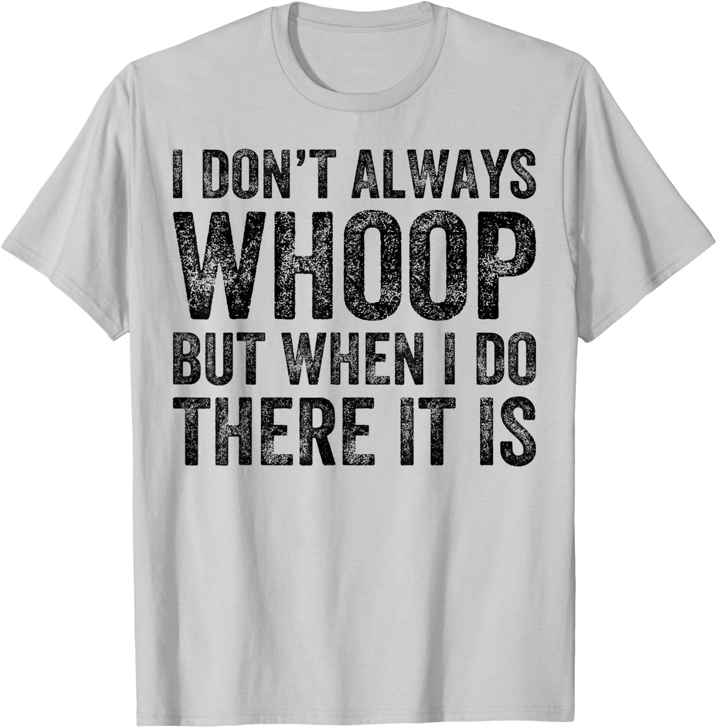 I Don't Always Whoop But When I Do There It Is Funny T-Shirt - T-Shirt | Ash