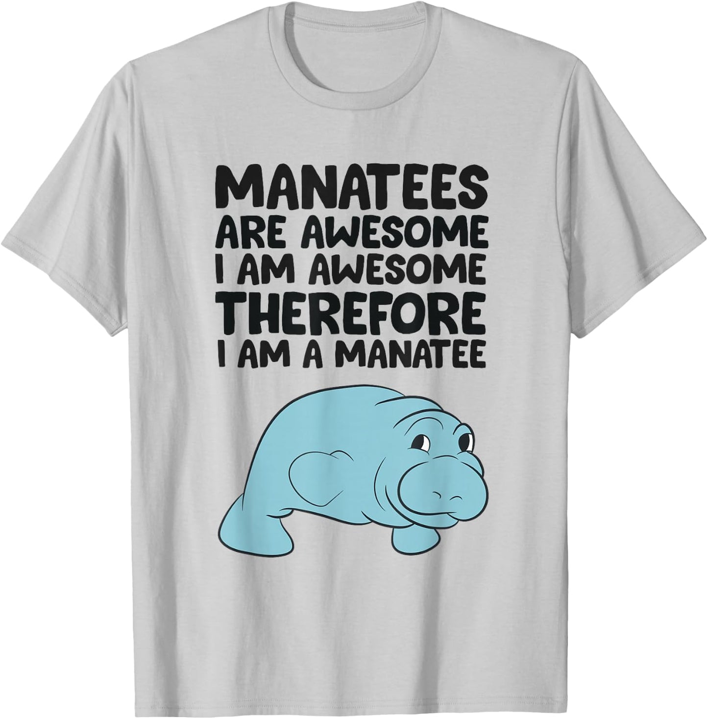 Manatees Are Awesome I am Awesome Therefore I am a Manatee T-Shirt - T-Shirt | Ash