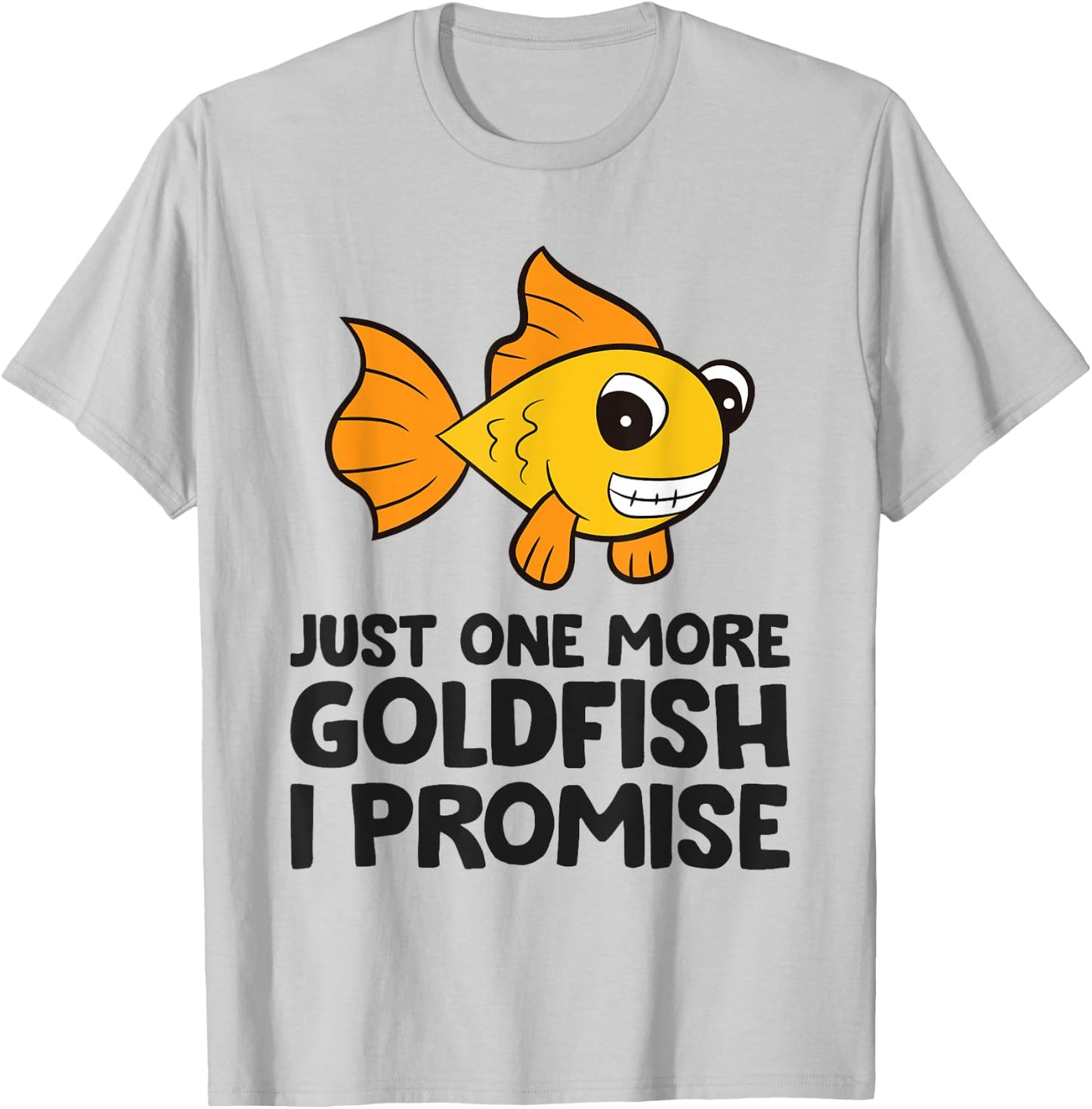 Just One More Goldfish I Promise Funny Goldfish T-Shirt - T-Shirt | Ash