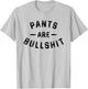 Pants Are Bullshit Funny Sarcastic Quote T-Shirt - T-Shirt | Ash