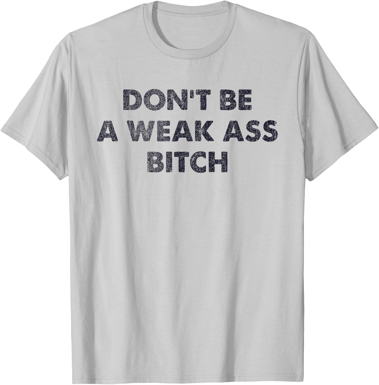 Don't Be A Weak Ass Bitch Strong Attitude Empowerment T-Shirt - T-Shirt | Ash