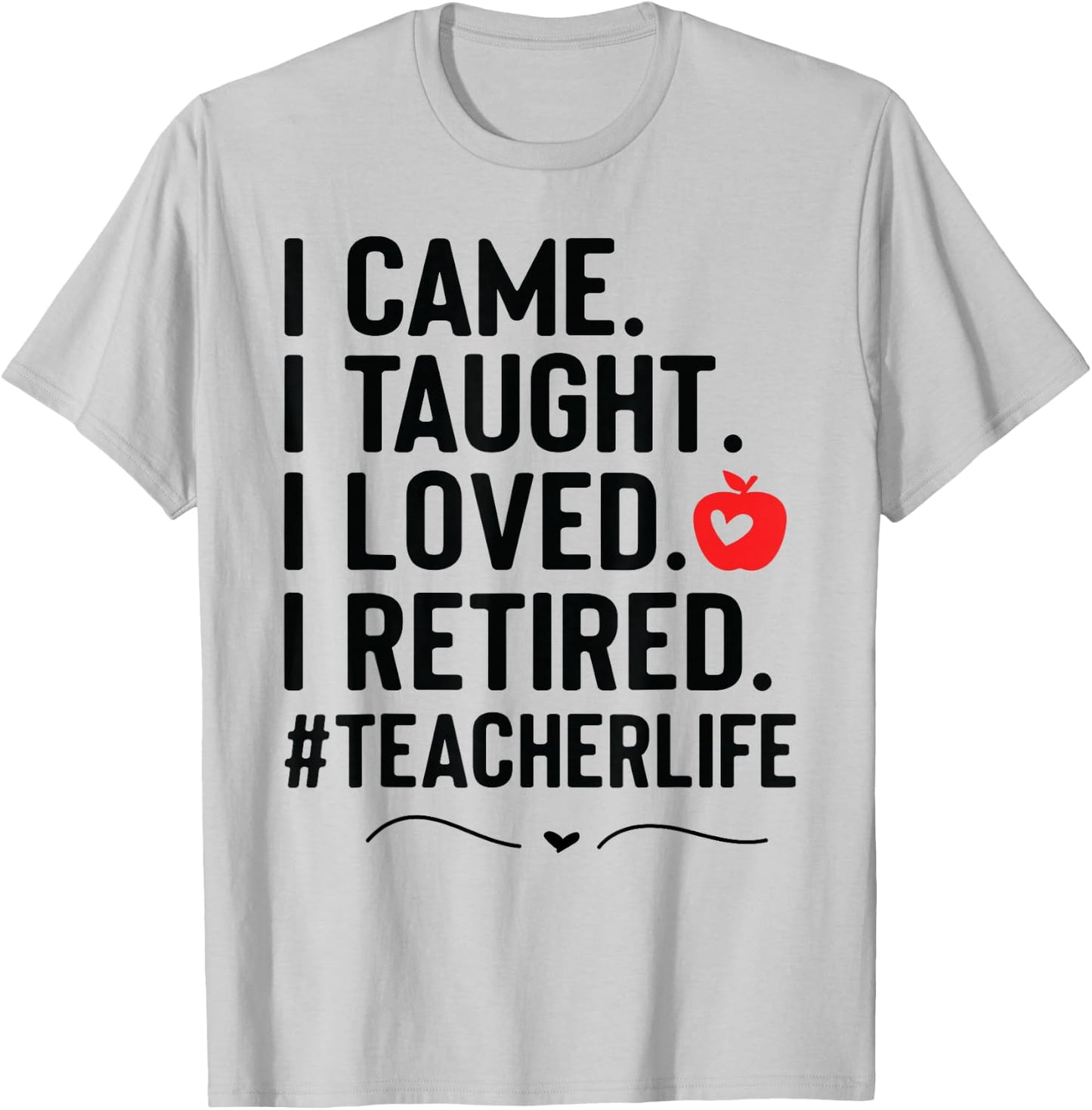 I Came I Taught I Loved I Retired Funny Teacher T-Shirt - T-Shirt | Ash