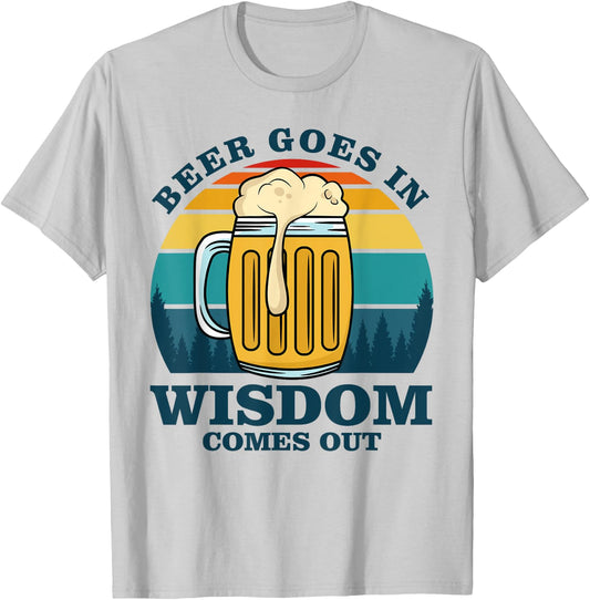 Beer Goes In Wisdom Comes Out T-Shirt - T-Shirt | Ash