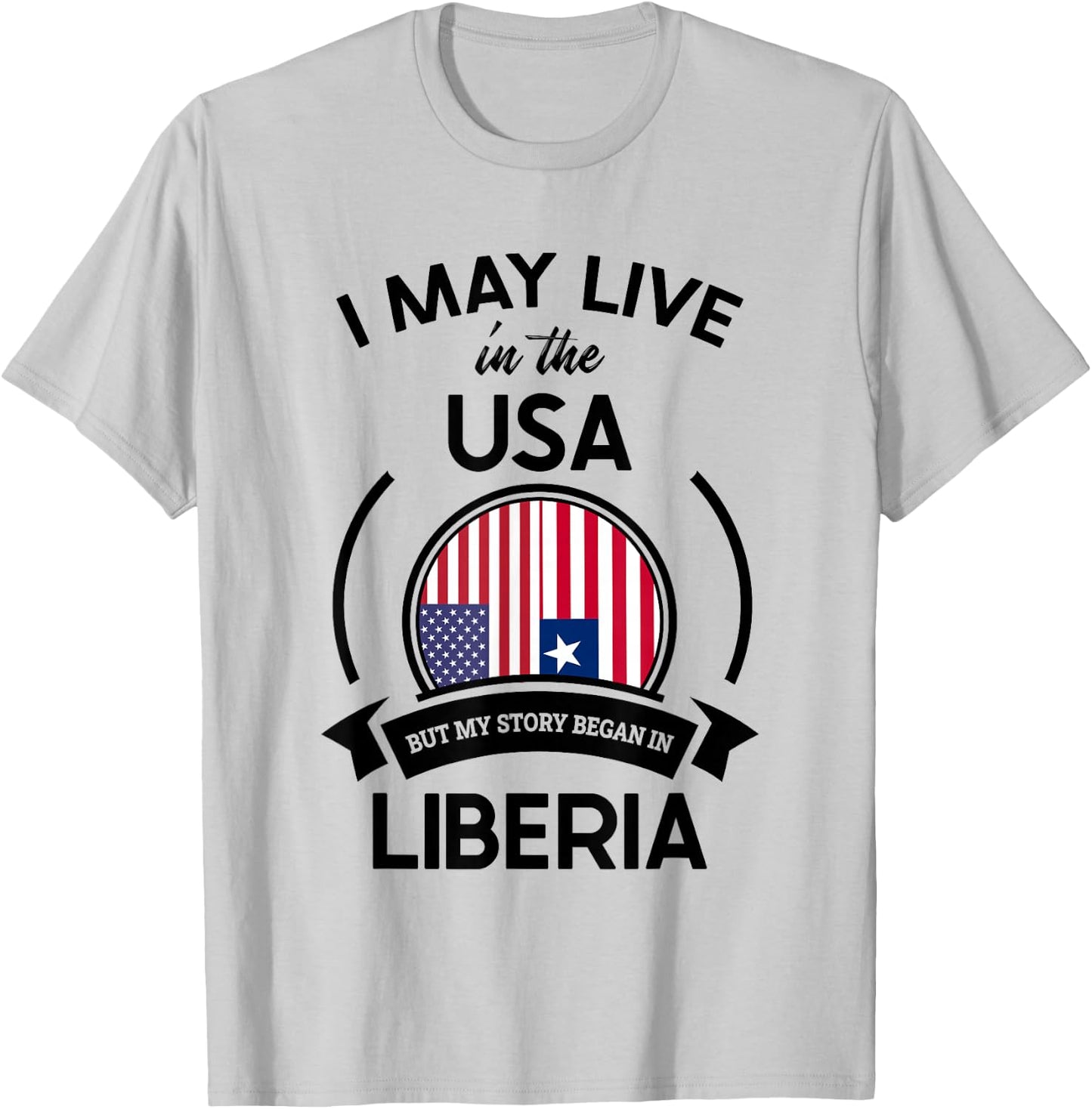 May Live In The USA But My Story Began In Liberia Flag Gift T-Shirt - T-Shirt | Ash