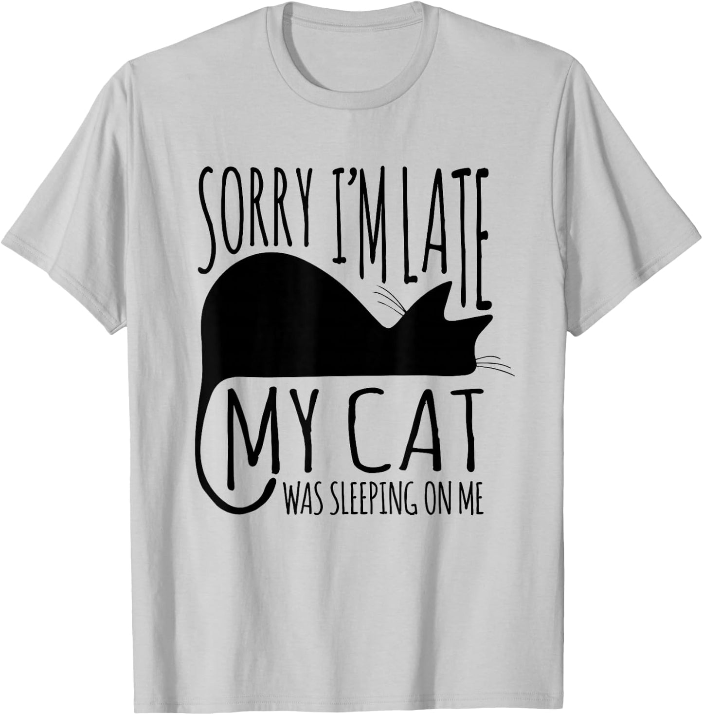 Funny Sorry I'm Late My Cat Was Sleeping On Me T-Shirt - T-Shirt | Ash
