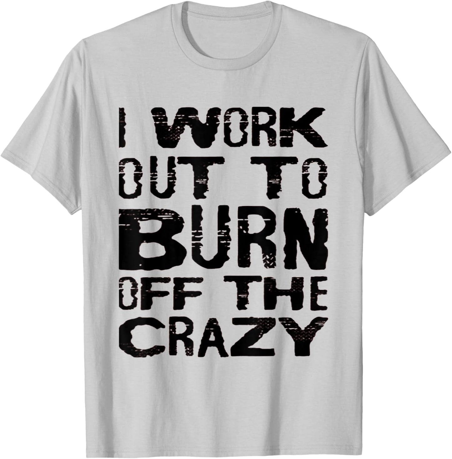 I Workout To Burn Off The Crazy Funny Workout Motivational T-Shirt - T-Shirt | Ash