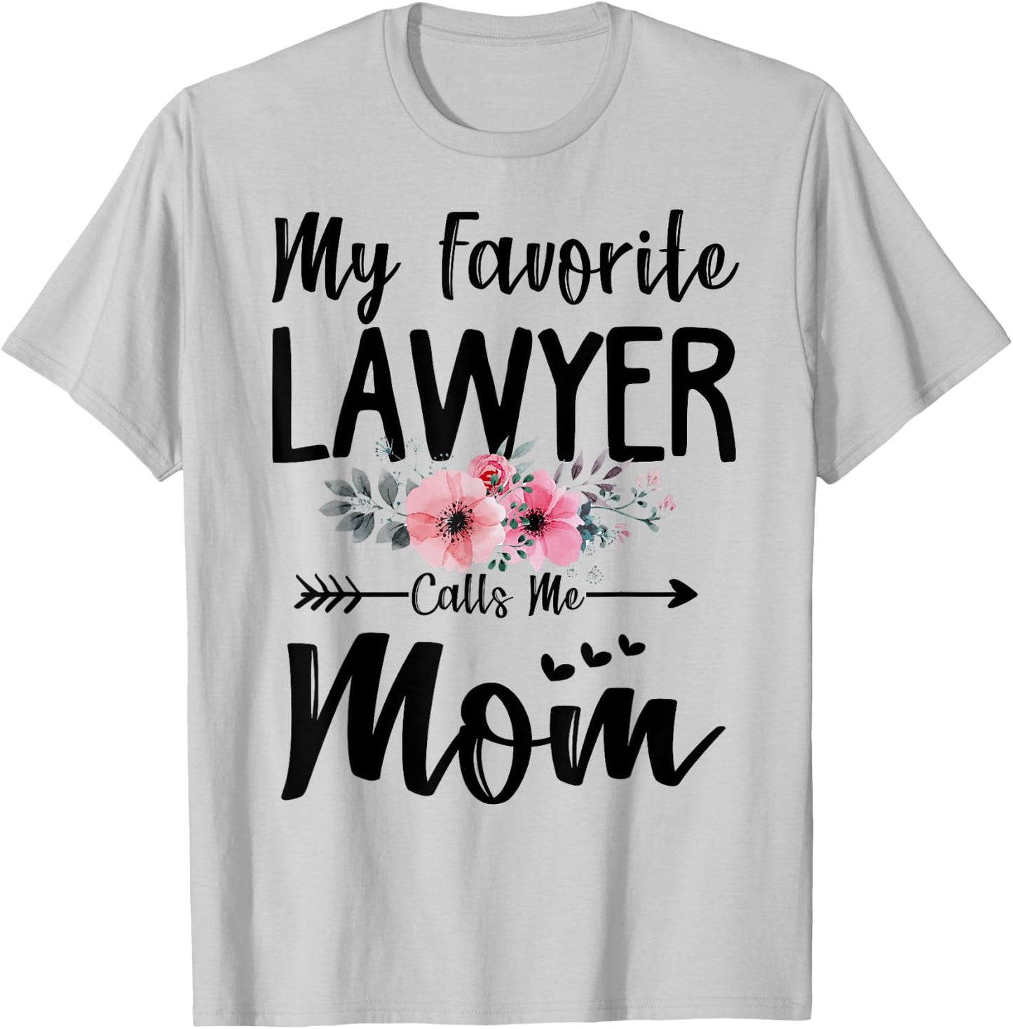 My Favorite Lawyer Calls Me Mom Flowers Mothers Day Gift T-Shirt - T-Shirt | Ash
