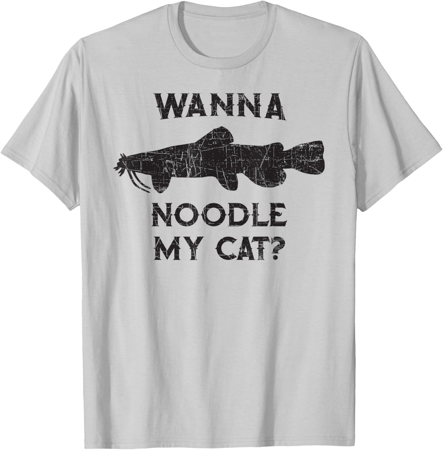 Catfish Noodling - Wanna Noodle My Cat? Catfisherman Gift T-Shirt - T-Shirt | Ash
