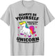 Funny Unicorn Always Be Yourself Unless You Can Be A Unicorn T-Shirt - T-Shirt | Ash