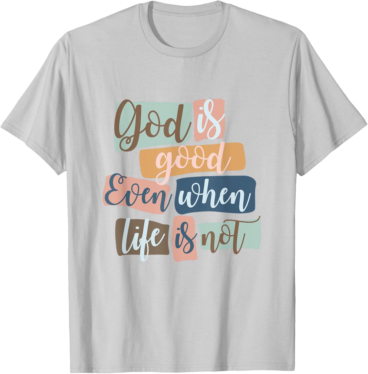 God Is Good Even When Life Is Not Christian Faith Jesus God T-Shirt - T-Shirt | Ash