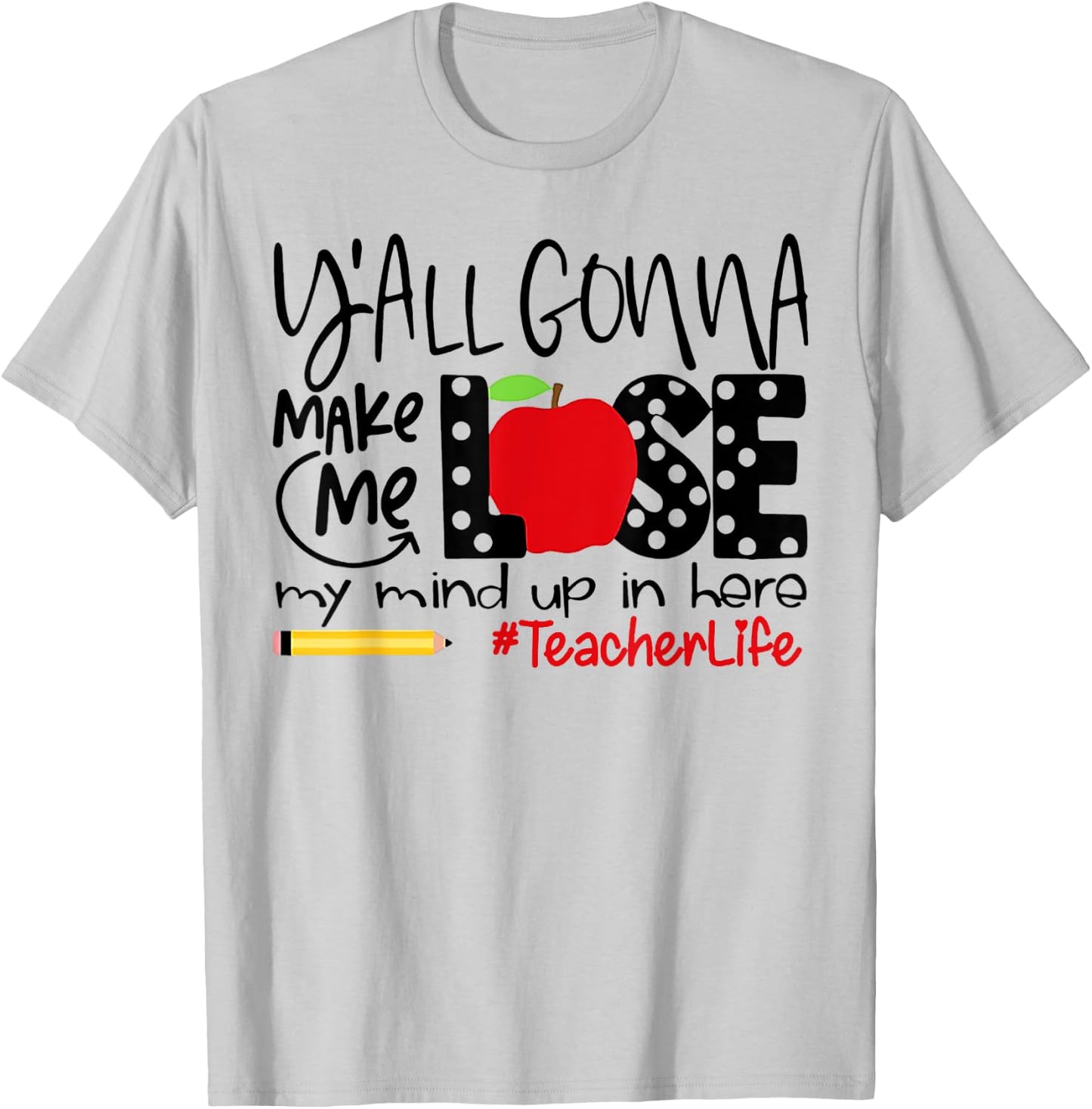 Y'all Gonna Make Me Lose My Mind Up Here Teacher Men Women T-Shirt - T-Shirt | Ash