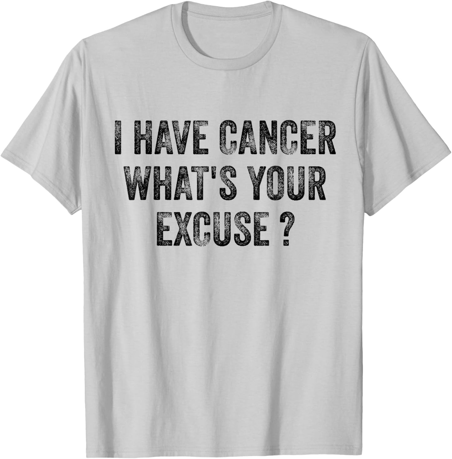 I Have Cancer What's Your Excuse T-Shirt - T-Shirt | Ash