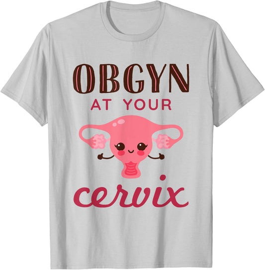 OBGYN At Your Cervix Funny Obstetrician Obstetrics Doctor T-Shirt - T-Shirt | Ash
