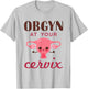 OBGYN At Your Cervix Funny Obstetrician Obstetrics Doctor T-Shirt - T-Shirt | Ash