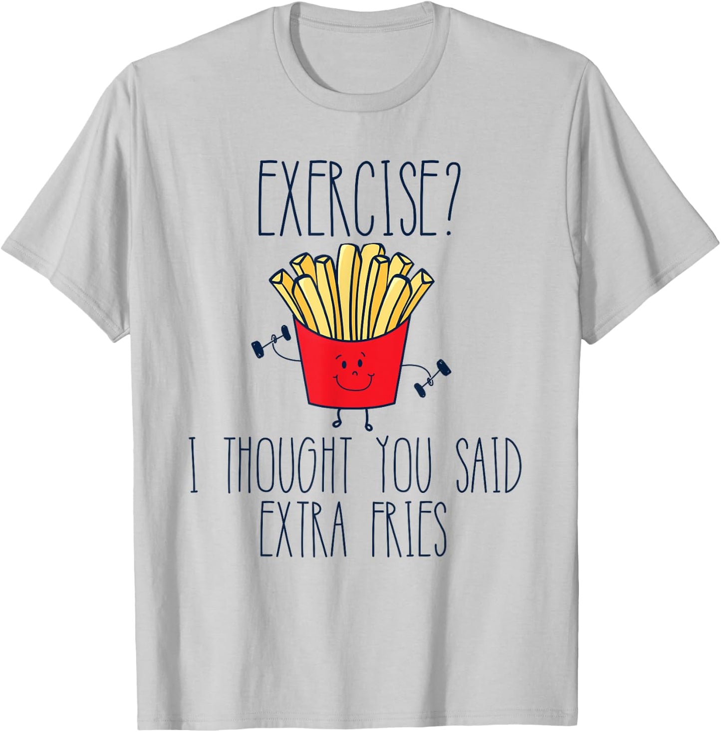 Funny Workout Gym Exercise I Thought You Said Extra Fries T-Shirt - T-Shirt | Ash
