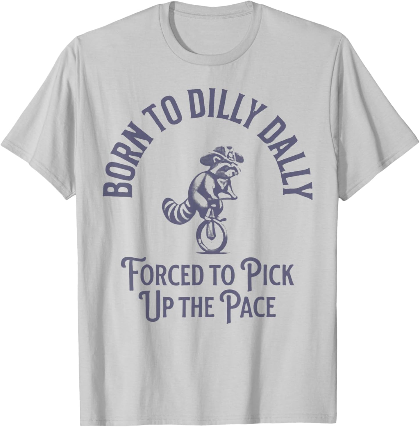 Born To Dilly Dally Forced To Pick Up The Pace Born To Dilly T-Shirt - T-Shirt | Ash