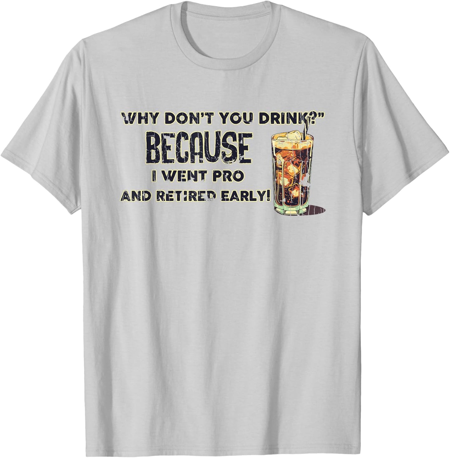 Why Don't You Drink? Because I Went Pro And Retired Early T-Shirt - T-Shirt | Ash