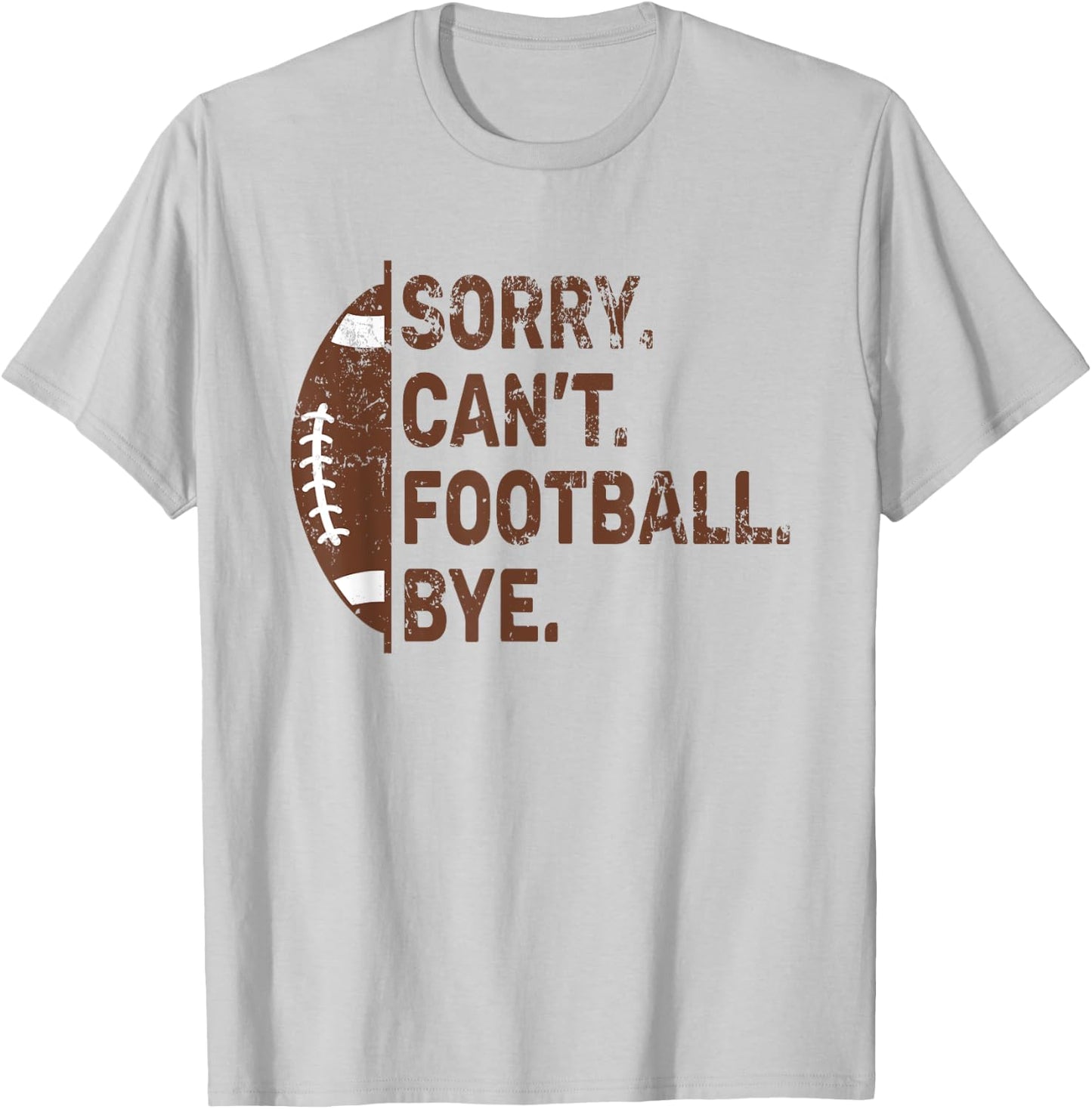 Sorry Can't Football Bye American Football T-Shirt - T-Shirt | Ash