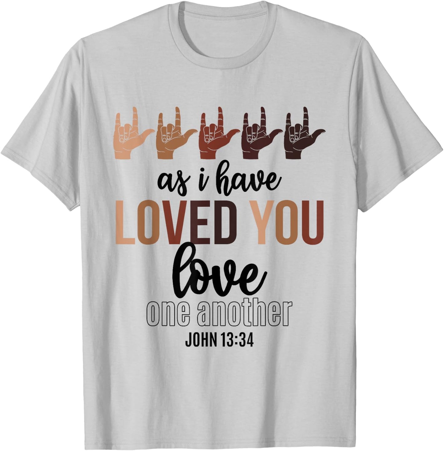 As I Have Loved You Love One Another John 13 34 End Racism T-Shirt - T-Shirt | Ash