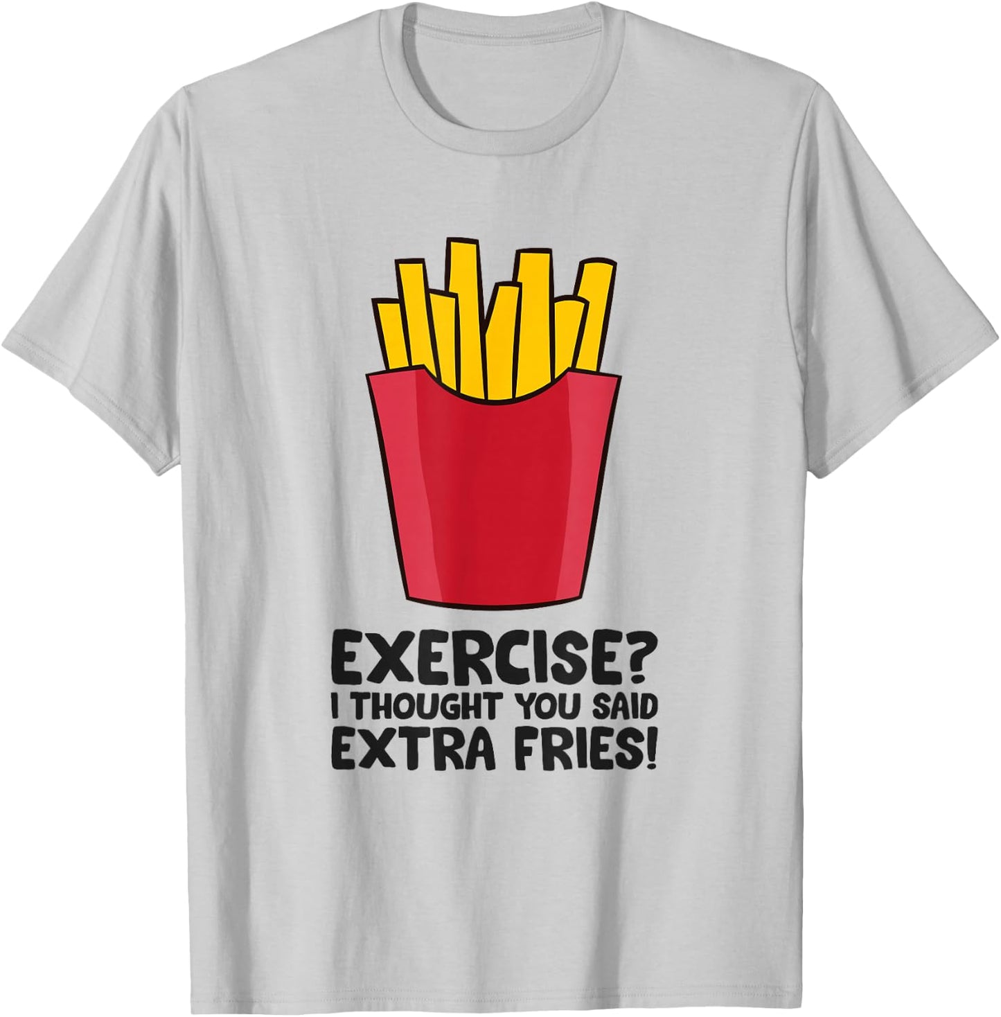 Exercise? I thought you said extra fries T-Shirt - T-Shirt | Ash