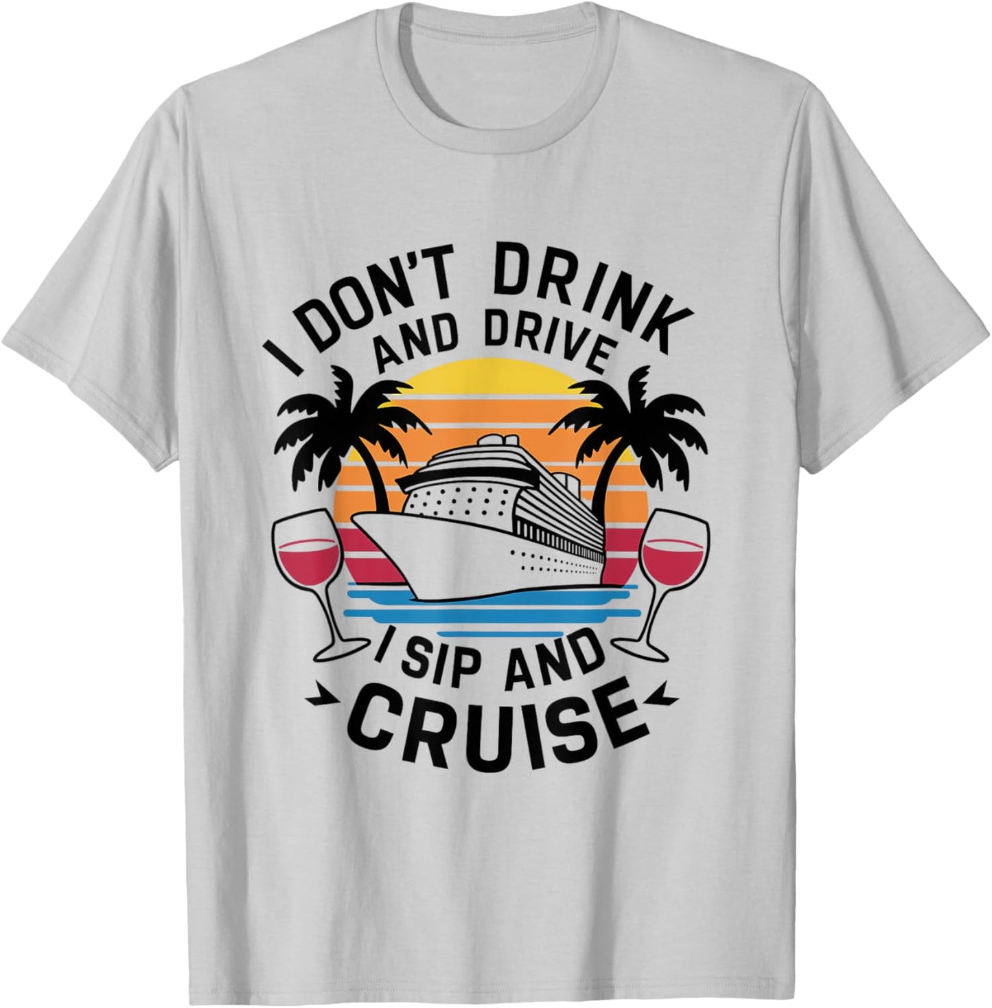 I Don't Drink and Drive I Sip and Cruise, Cruising Holiday T-Shirt - T-Shirt | Ash