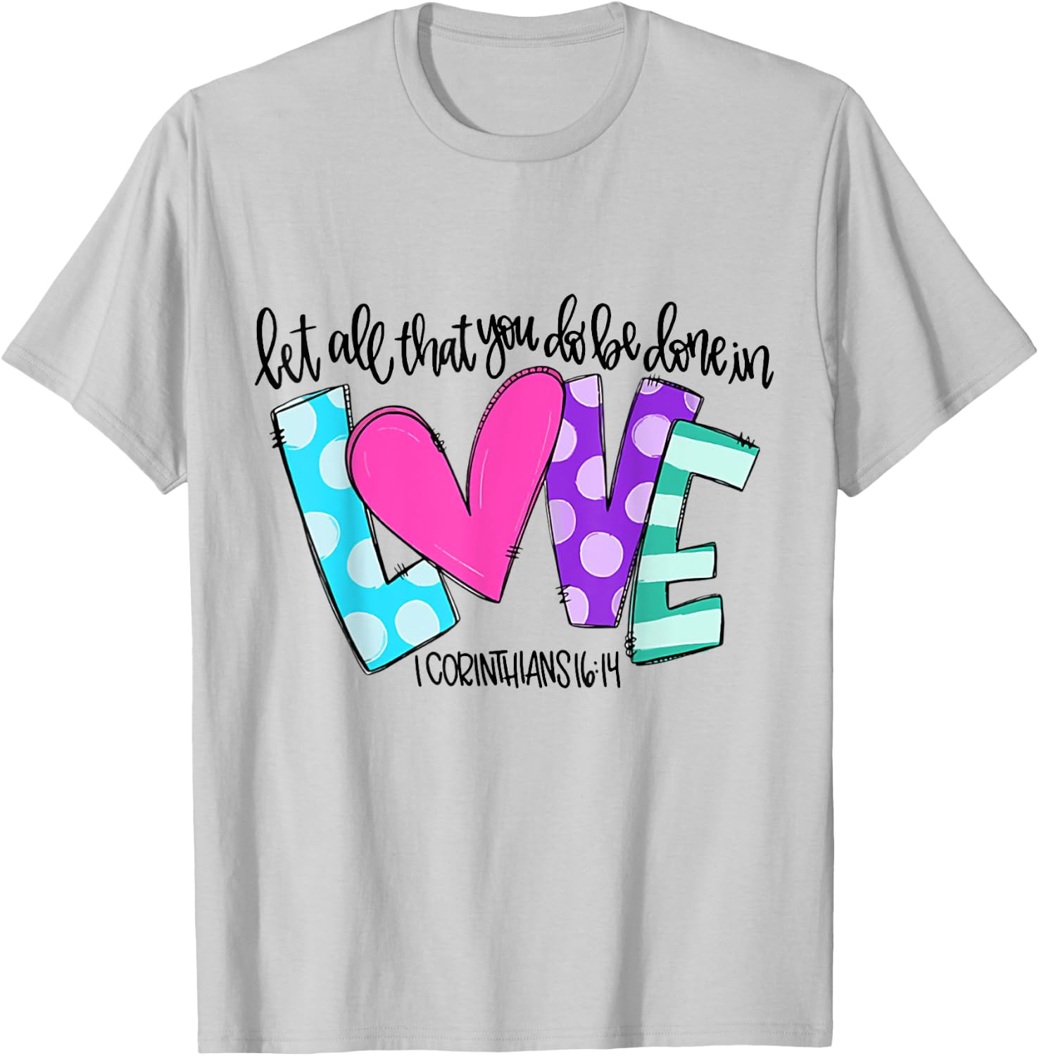 Let All That You Do Be Done In Love T-Shirt - T-Shirt | Ash