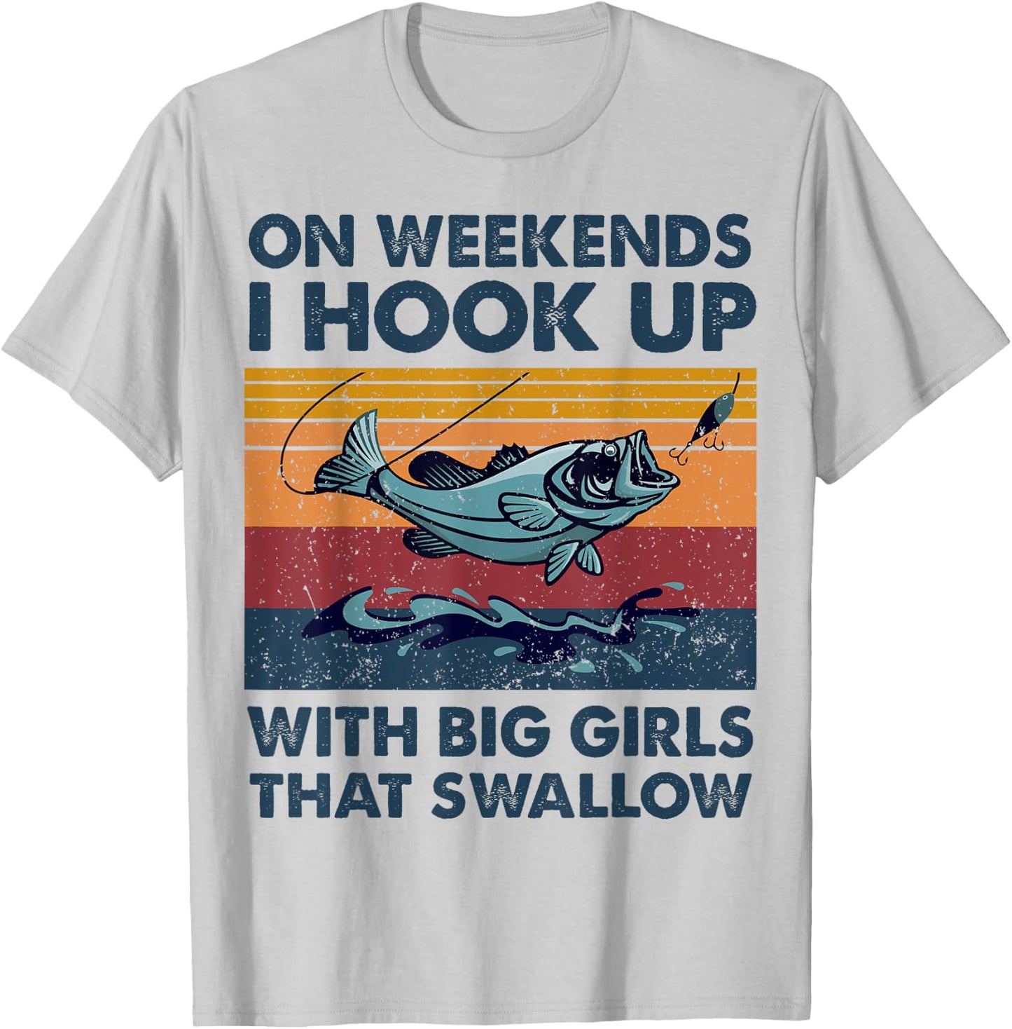 On Weekends I Hook Up With Big Girls That Swallow Fishing T-Shirt - T-Shirt | Ash
