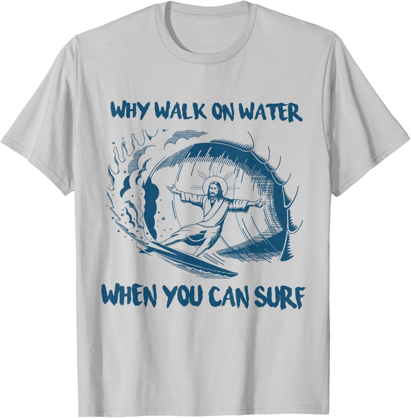 Why Walk On Water When You Can Surf Jesus T-Shirt - T-Shirt | Ash
