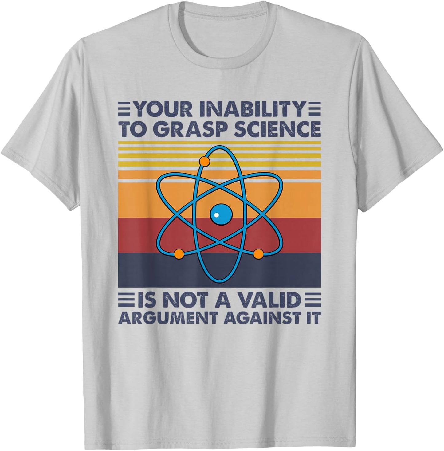 Your Inability To Grasp Science Is Not A Valid Argument T-Shirt - T-Shirt | Ash