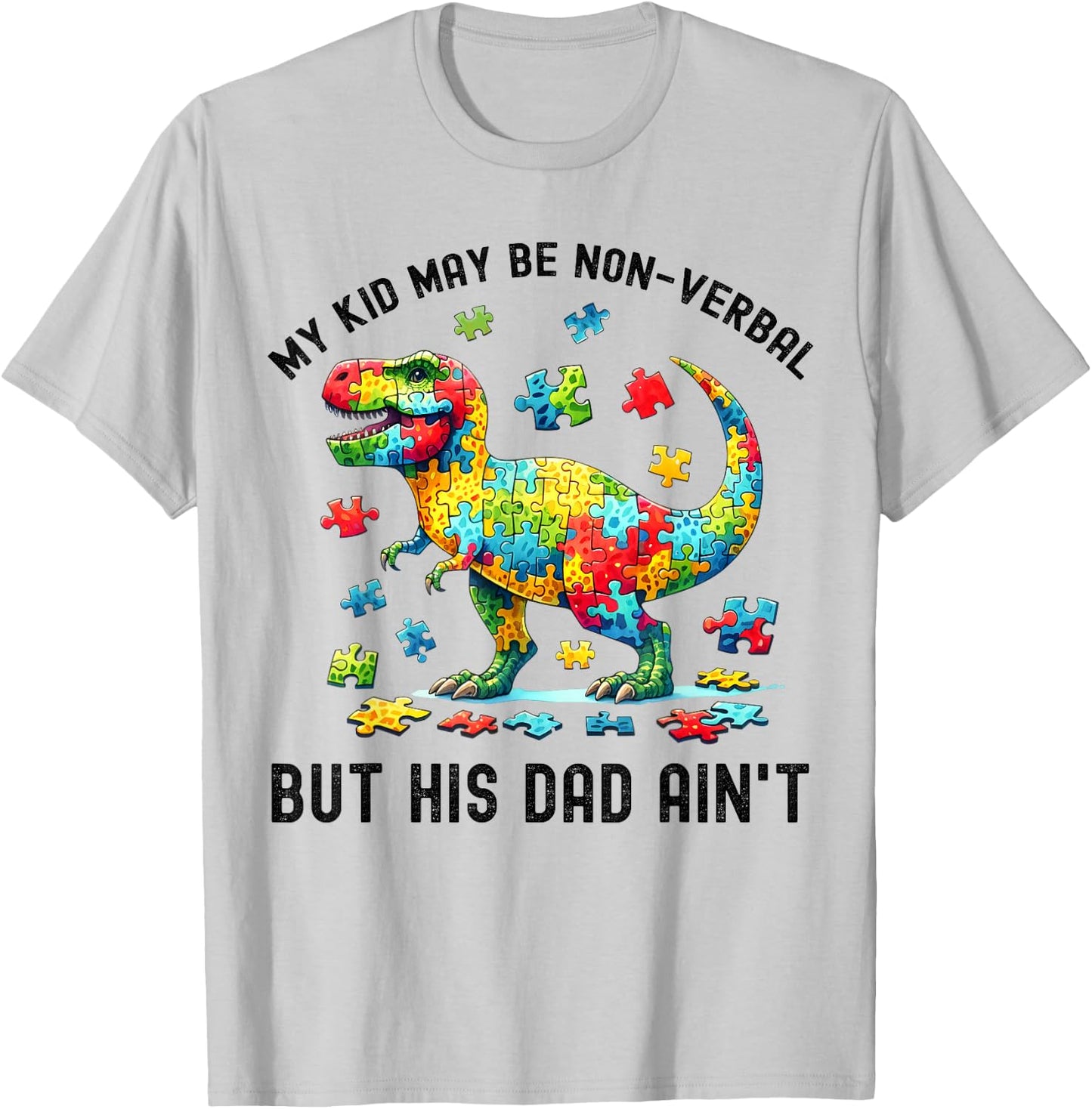 My Kid May Be Nonverbal But His Dad Ain't Autism Dad T. Rex T-Shirt - T-Shirt | Ash