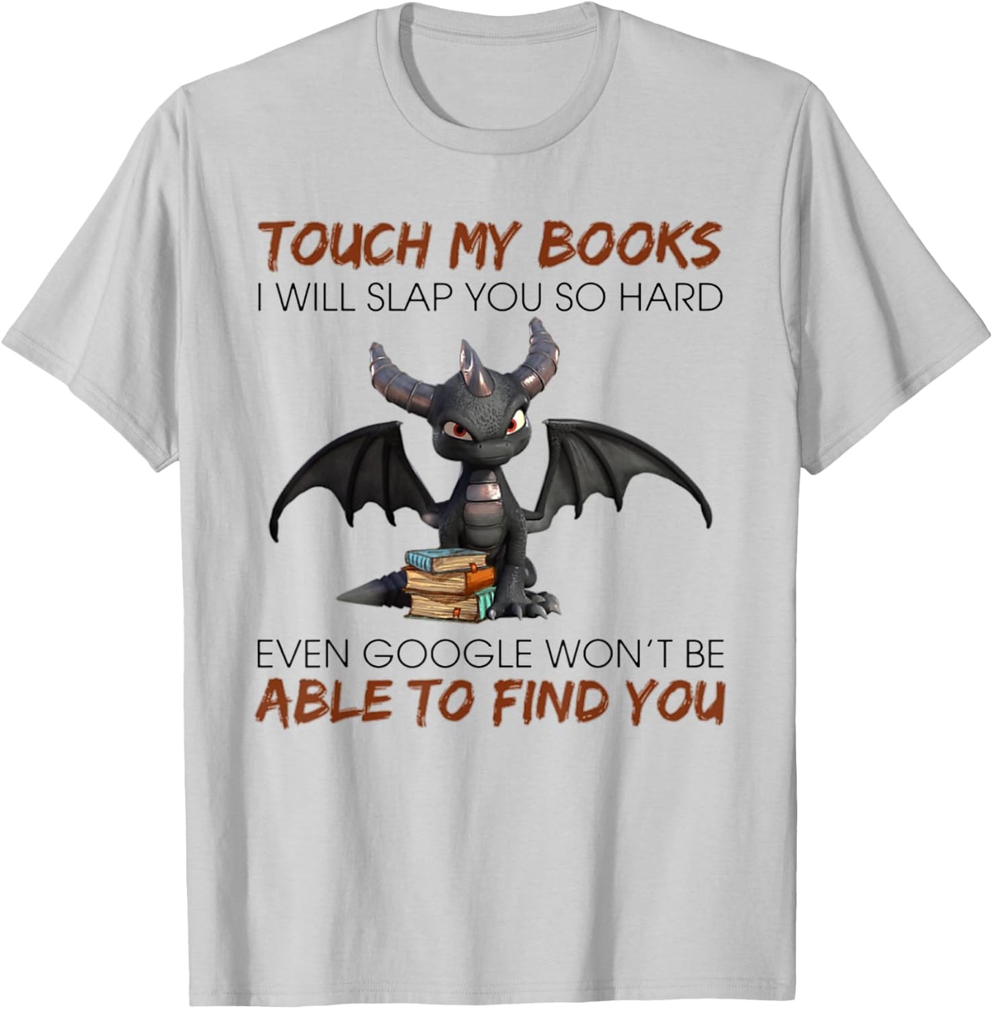 Touch My Books I Will Slap You So Hard Even Google - Dragon T-Shirt - T-Shirt | Ash