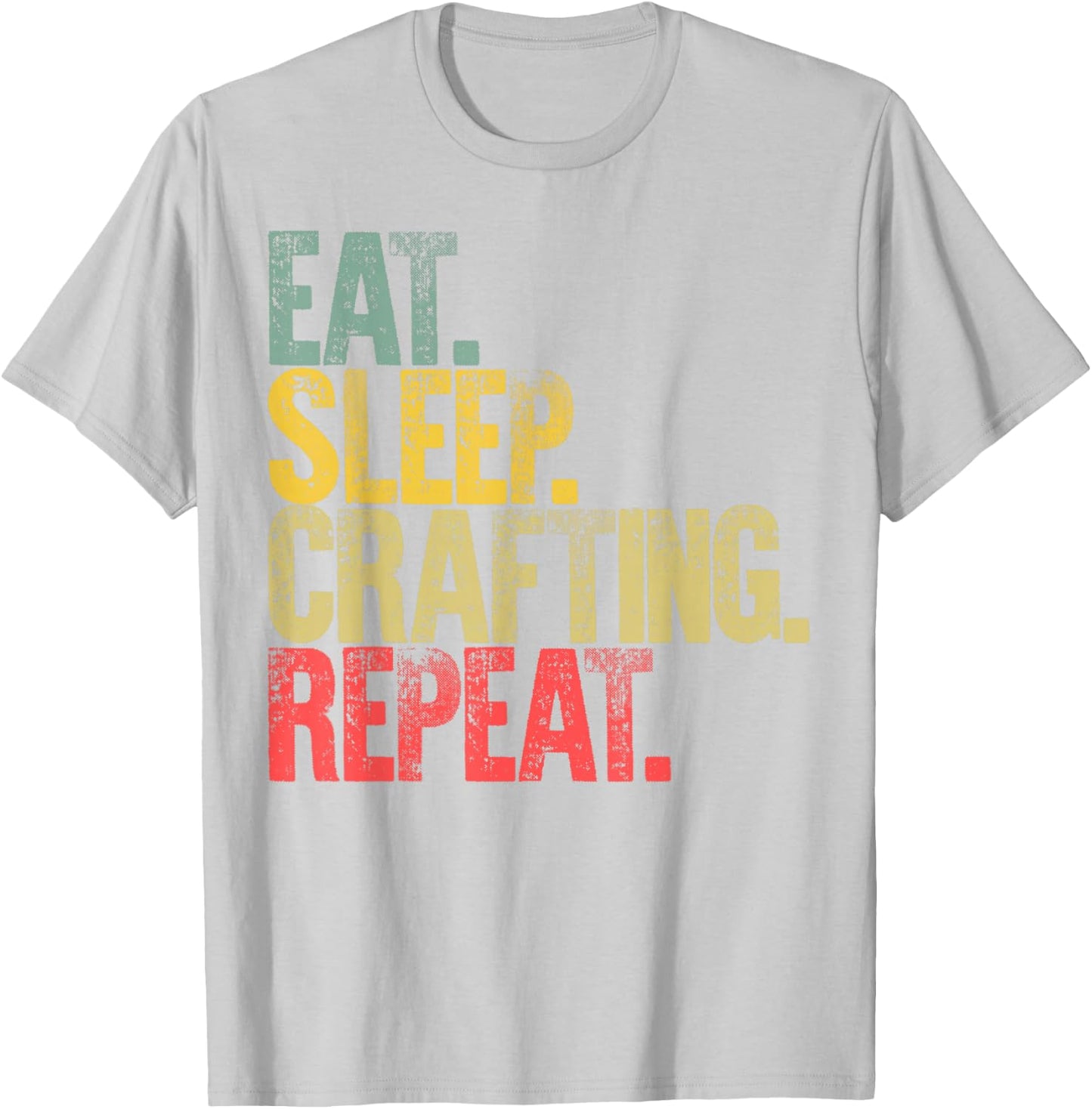 Eat Sleep Repeat Eat Sleep Crafting Repeat T-Shirt - T-Shirt | Ash