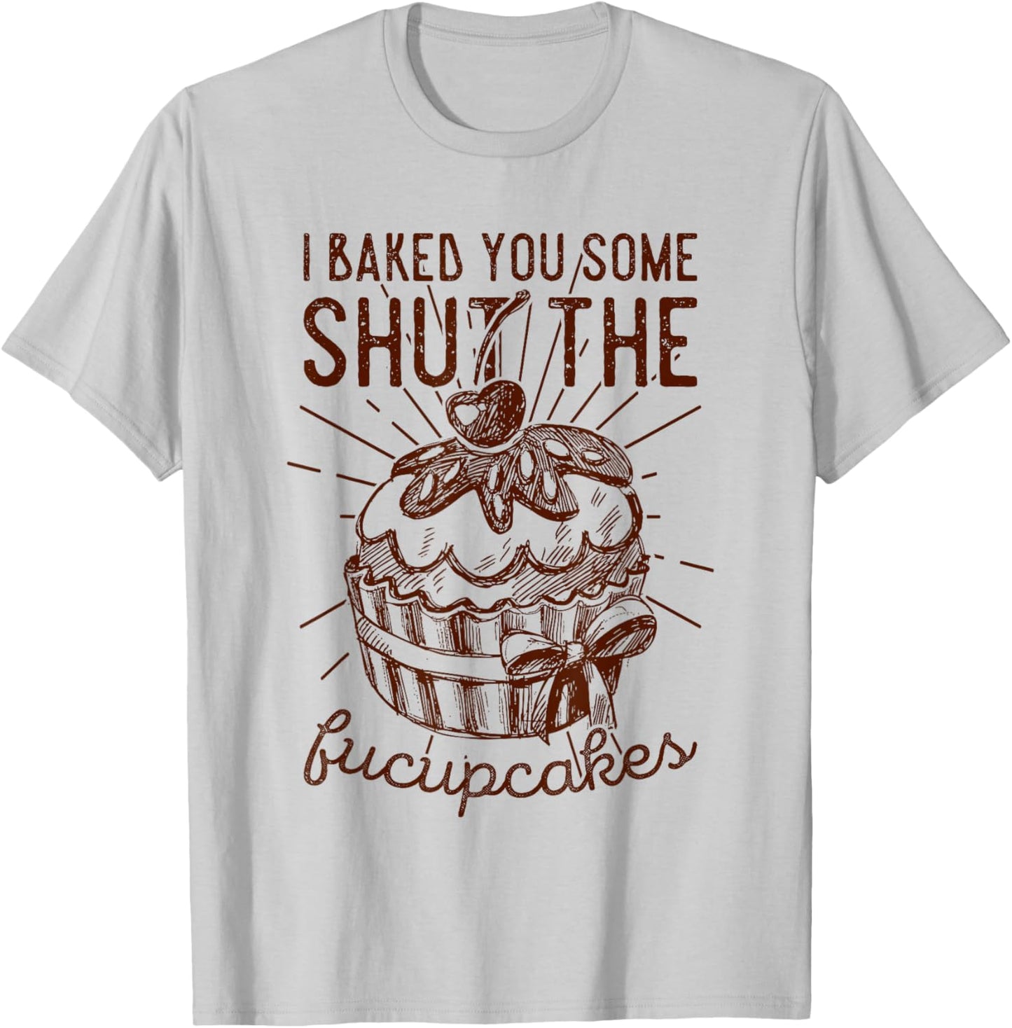 Vintage I Just Baked You Some Shut The Fucupcakes Funny T-Shirt - T-Shirt | Ash