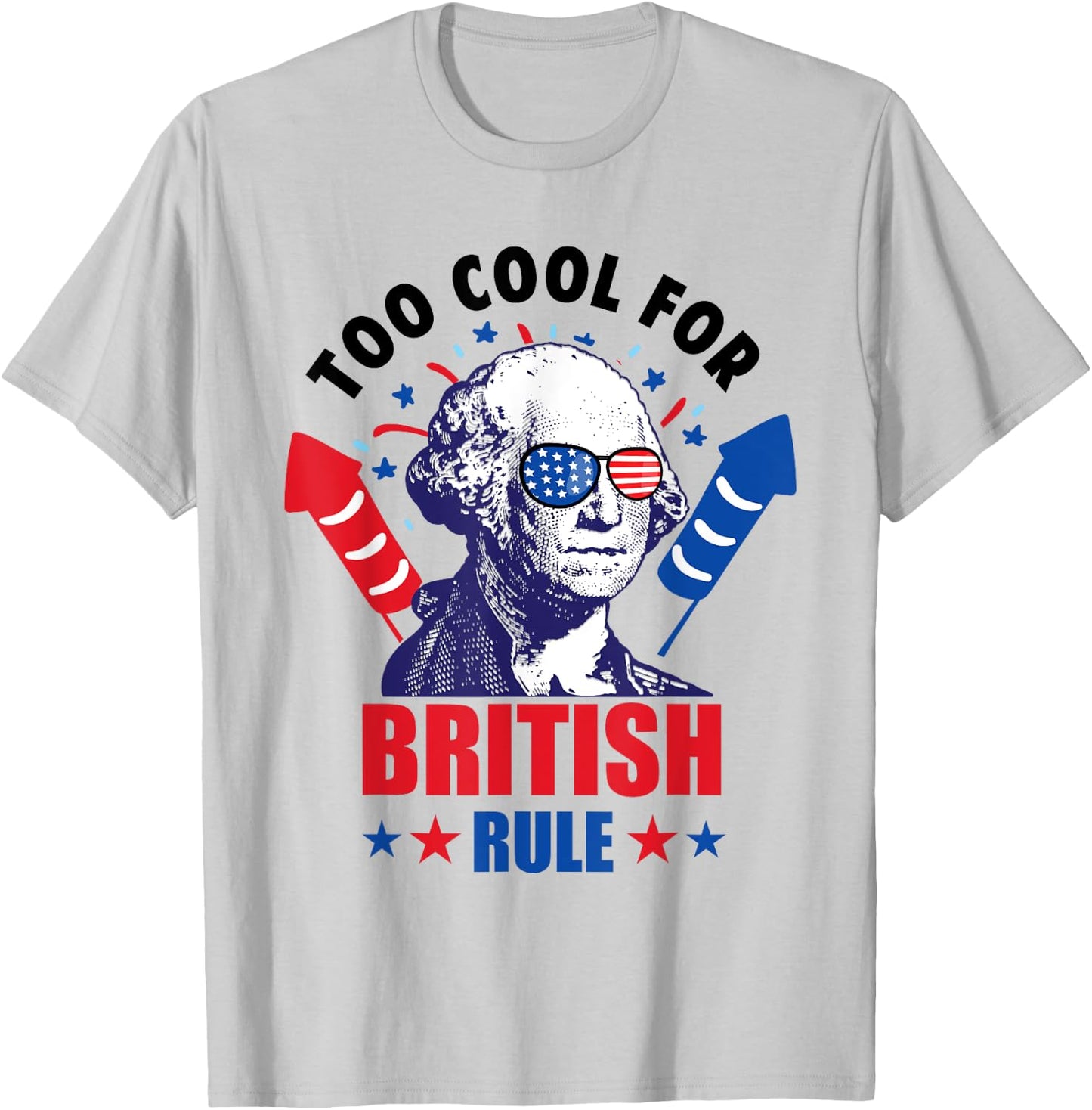 Too Cool For British Rule George Washington Fun 4th Of July T-Shirt - T-Shirt | Ash