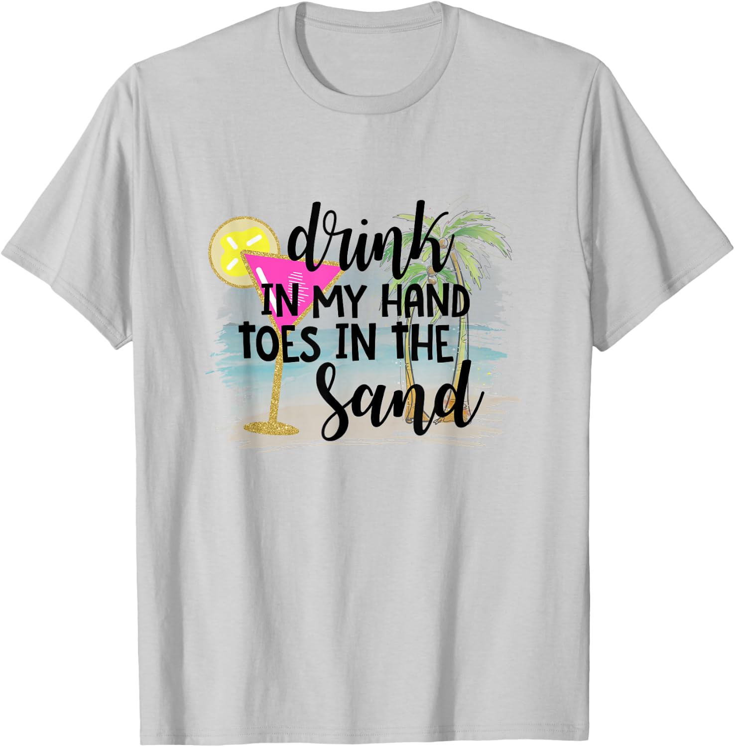 Drink In My Hand Toes In The Sand Summer Vibes Beach Vacay Men Women T-Shirt - T-Shirt | Ash