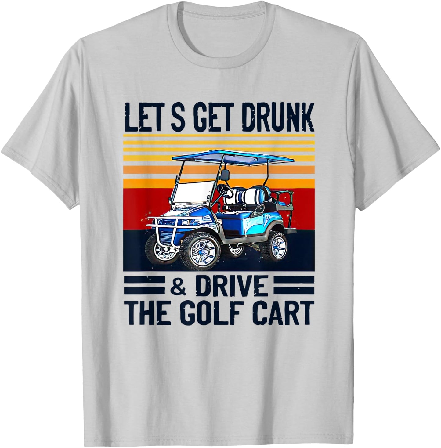 Let's Get Drunk And Drive Golf Cart T-Shirt - T-Shirt | Ash